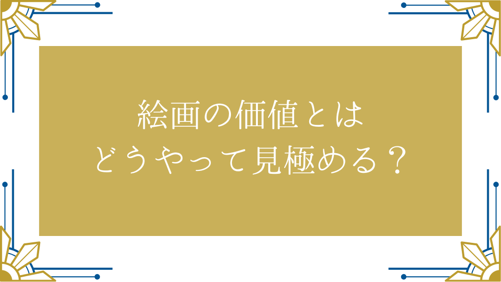 絵画の価値とはどうやって見極める？