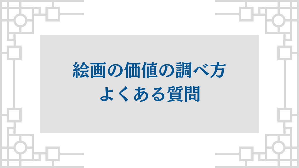 絵画の価値の調べ方に対してのよくある質問